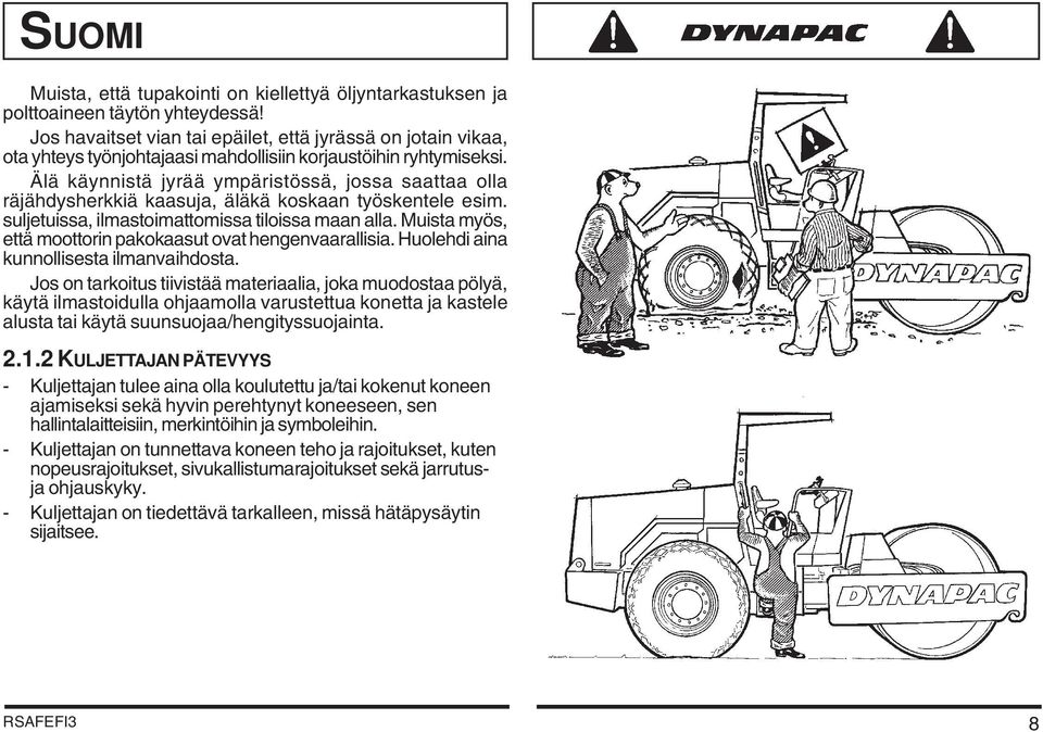 Älä käynnistä jyrää ympäristössä, jossa saattaa olla räjähdysherkkiä kaasuja, äläkä koskaan työskentele esim. suljetuissa, ilmastoimattomissa tiloissa maan alla.
