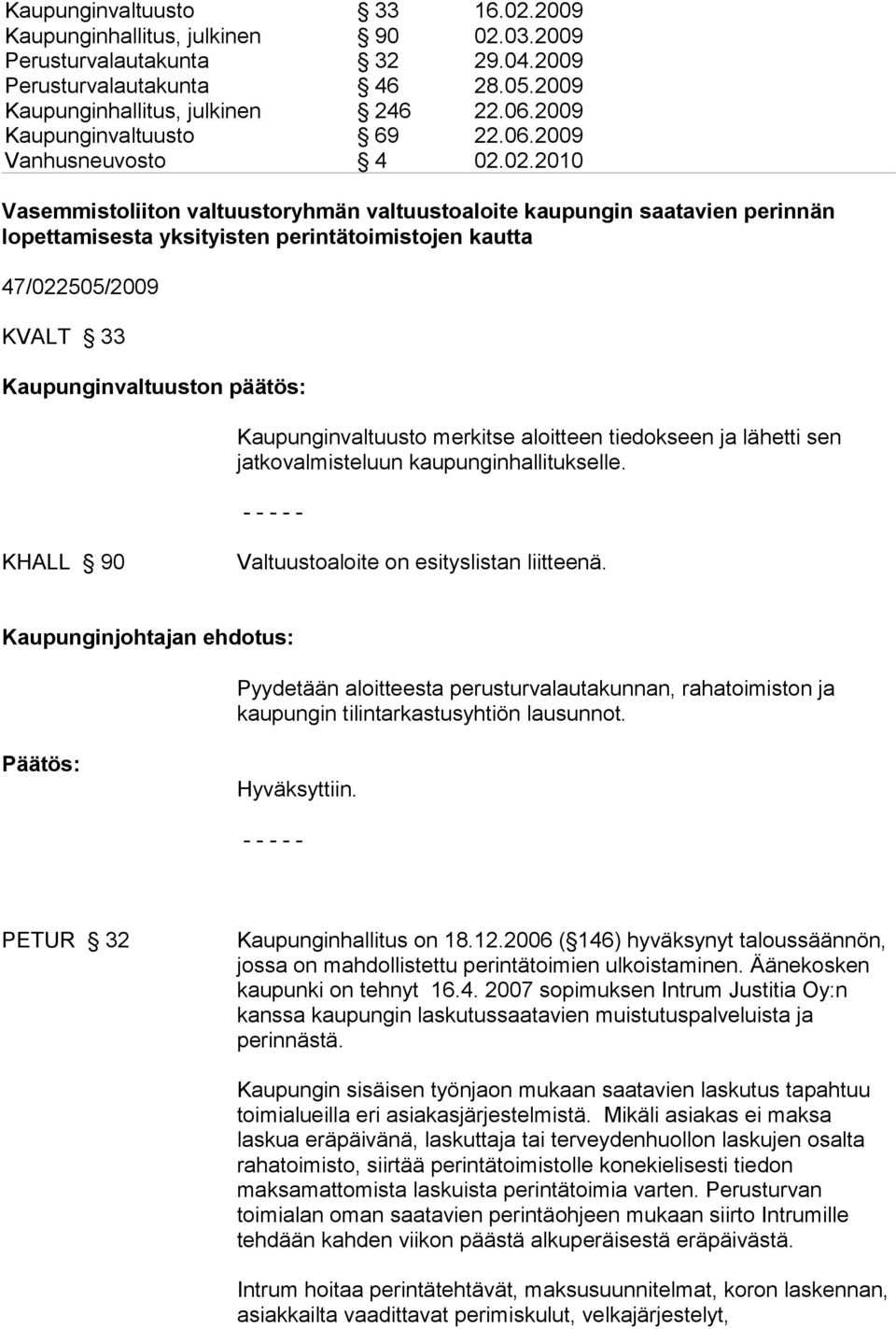 02.2010 Vasemmistoliiton valtuustoryhmän valtuustoaloite kaupungin saatavien perinnän lopettamisesta yksityisten perintätoimistojen kautta 47/022505/2009 KVALT 33 Kaupunginvaltuuston päätös: