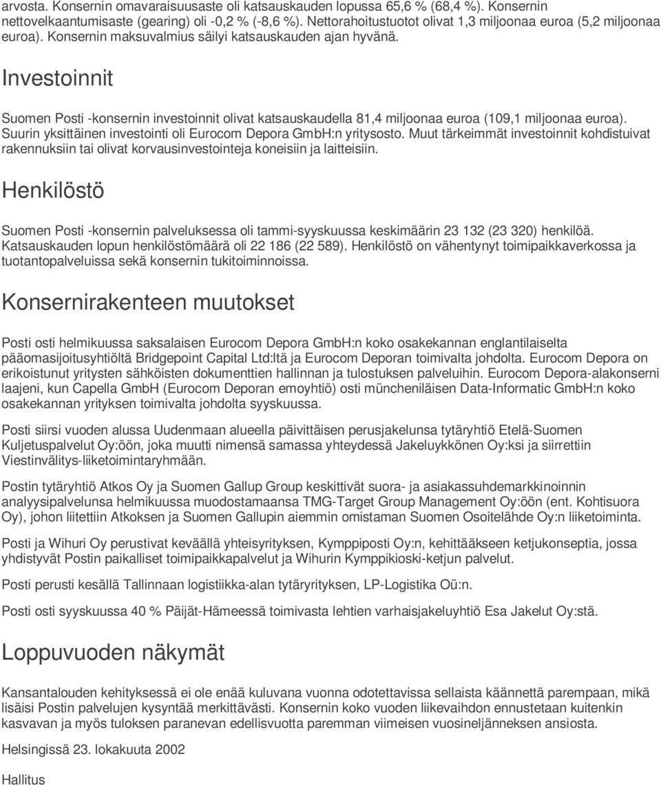 Investoinnit Suomen Posti -konsernin investoinnit olivat katsauskaudella 81,4 miljoonaa euroa (109,1 miljoonaa euroa). Suurin yksittäinen investointi oli Eurocom Depora GmbH:n yritysosto.