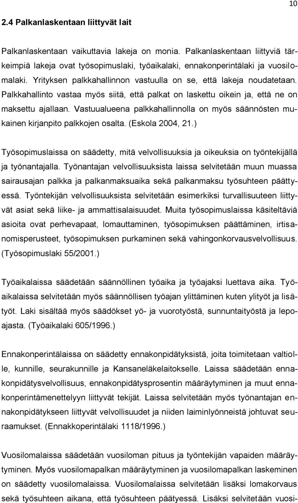 Vastuualueena palkkahallinnolla on myös säännösten mukainen kirjanpito palkkojen osalta. (Eskola 2004, 21.