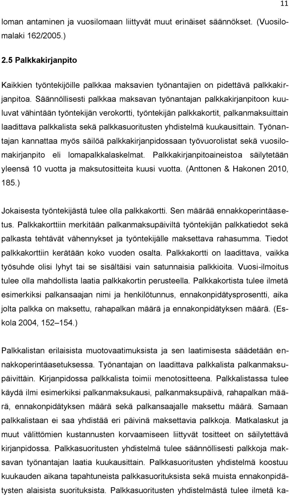 Säännöllisesti palkkaa maksavan työnantajan palkkakirjanpitoon kuuluvat vähintään työntekijän verokortti, työntekijän palkkakortit, palkanmaksuittain laadittava palkkalista sekä palkkasuoritusten