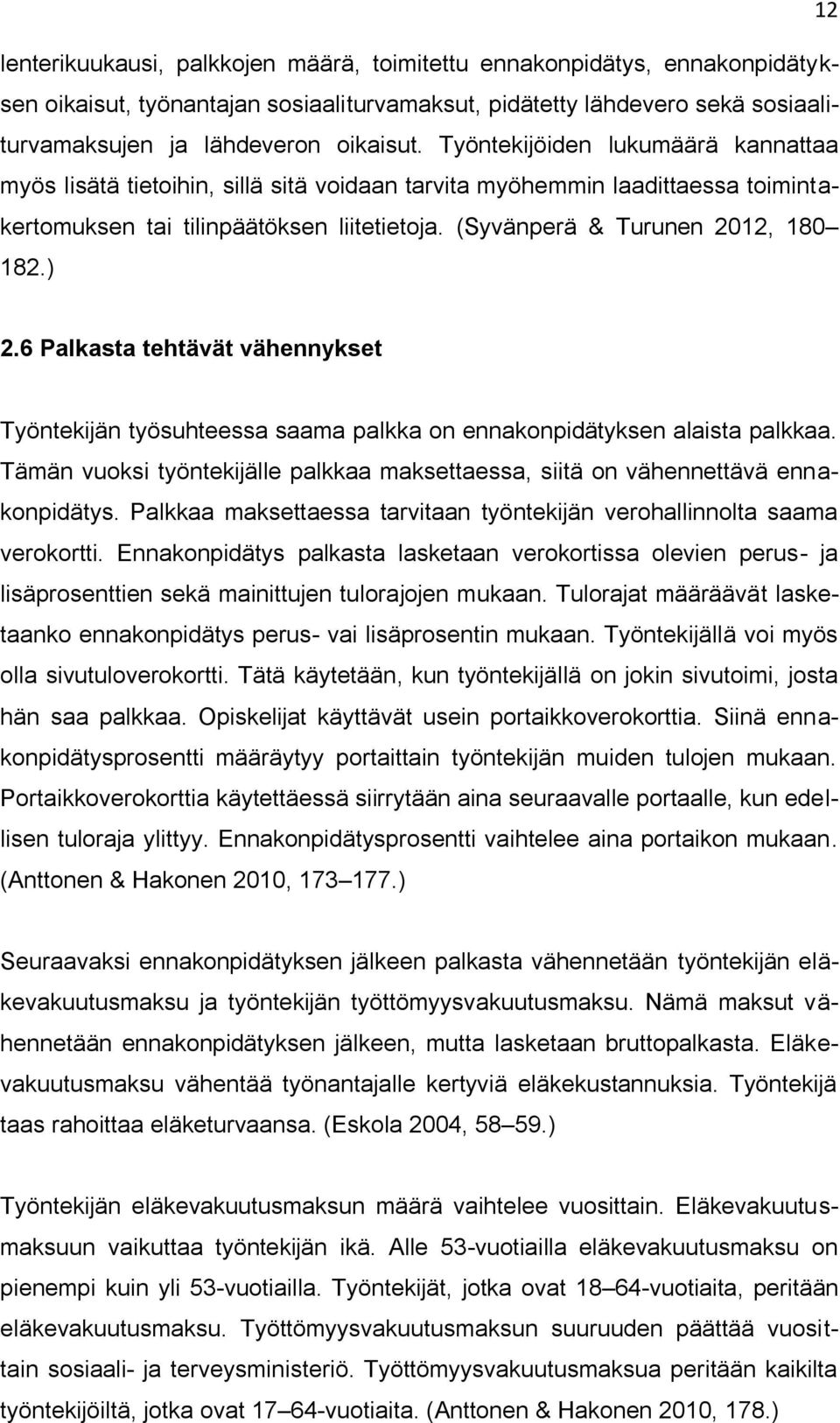 6 Palkasta tehtävät vähennykset Työntekijän työsuhteessa saama palkka on ennakonpidätyksen alaista palkkaa. Tämän vuoksi työntekijälle palkkaa maksettaessa, siitä on vähennettävä ennakonpidätys.