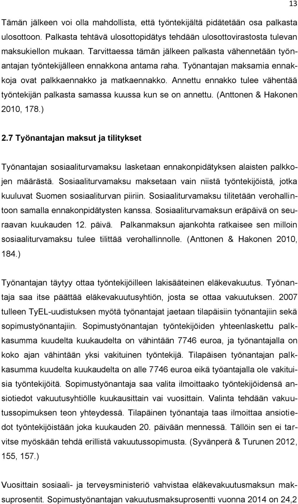 Annettu ennakko tulee vähentää työntekijän palkasta samassa kuussa kun se on annettu. (Anttonen & Hakonen 2010, 178.) 2.