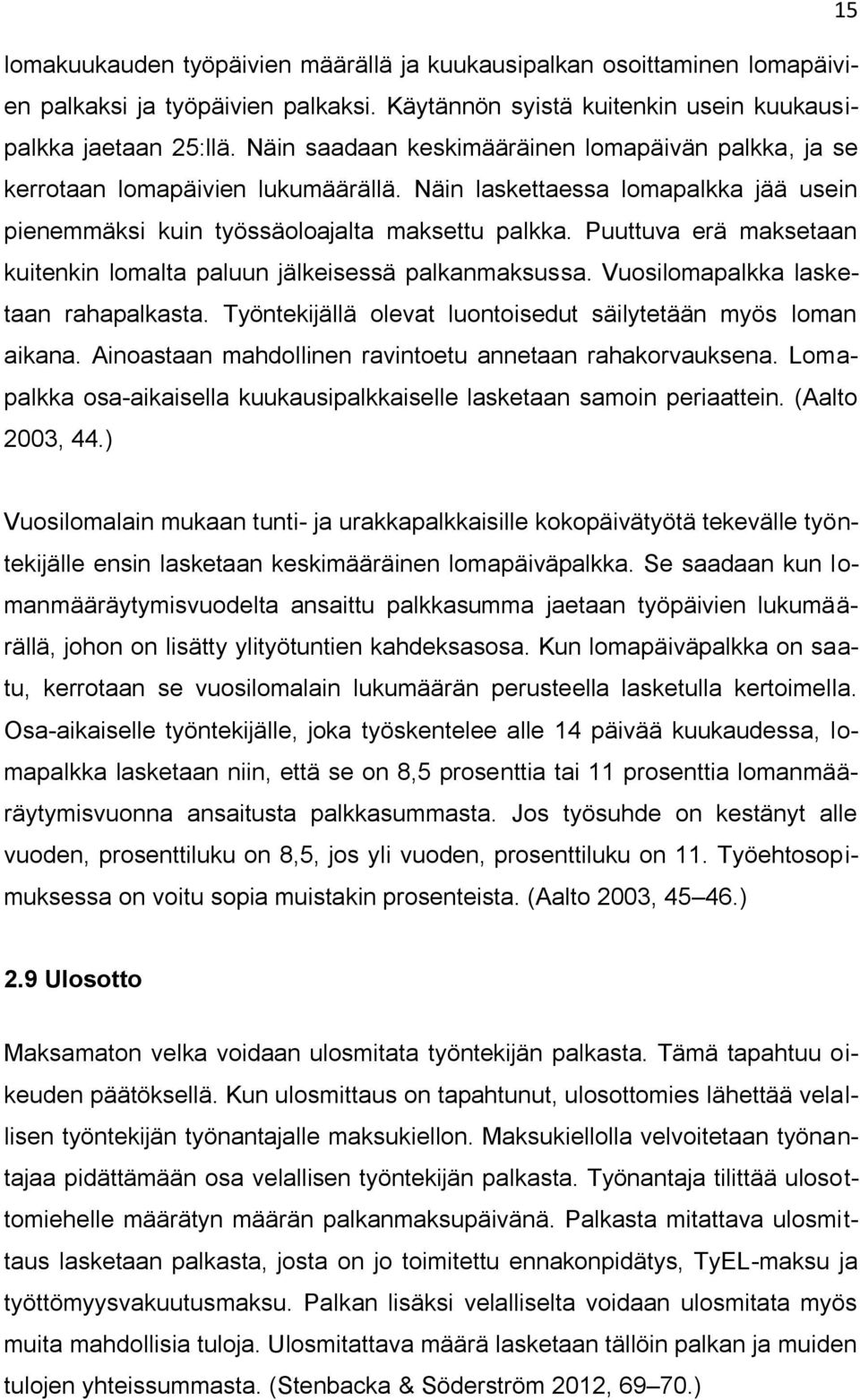 Puuttuva erä maksetaan kuitenkin lomalta paluun jälkeisessä palkanmaksussa. Vuosilomapalkka lasketaan rahapalkasta. Työntekijällä olevat luontoisedut säilytetään myös loman aikana.