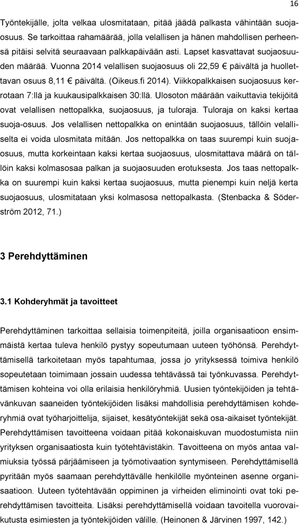 Vuonna 2014 velallisen suojaosuus oli 22,59 päivältä ja huollettavan osuus 8,11 päivältä. (Oikeus.fi 2014). Viikkopalkkaisen suojaosuus kerrotaan 7:llä ja kuukausipalkkaisen 30:llä.