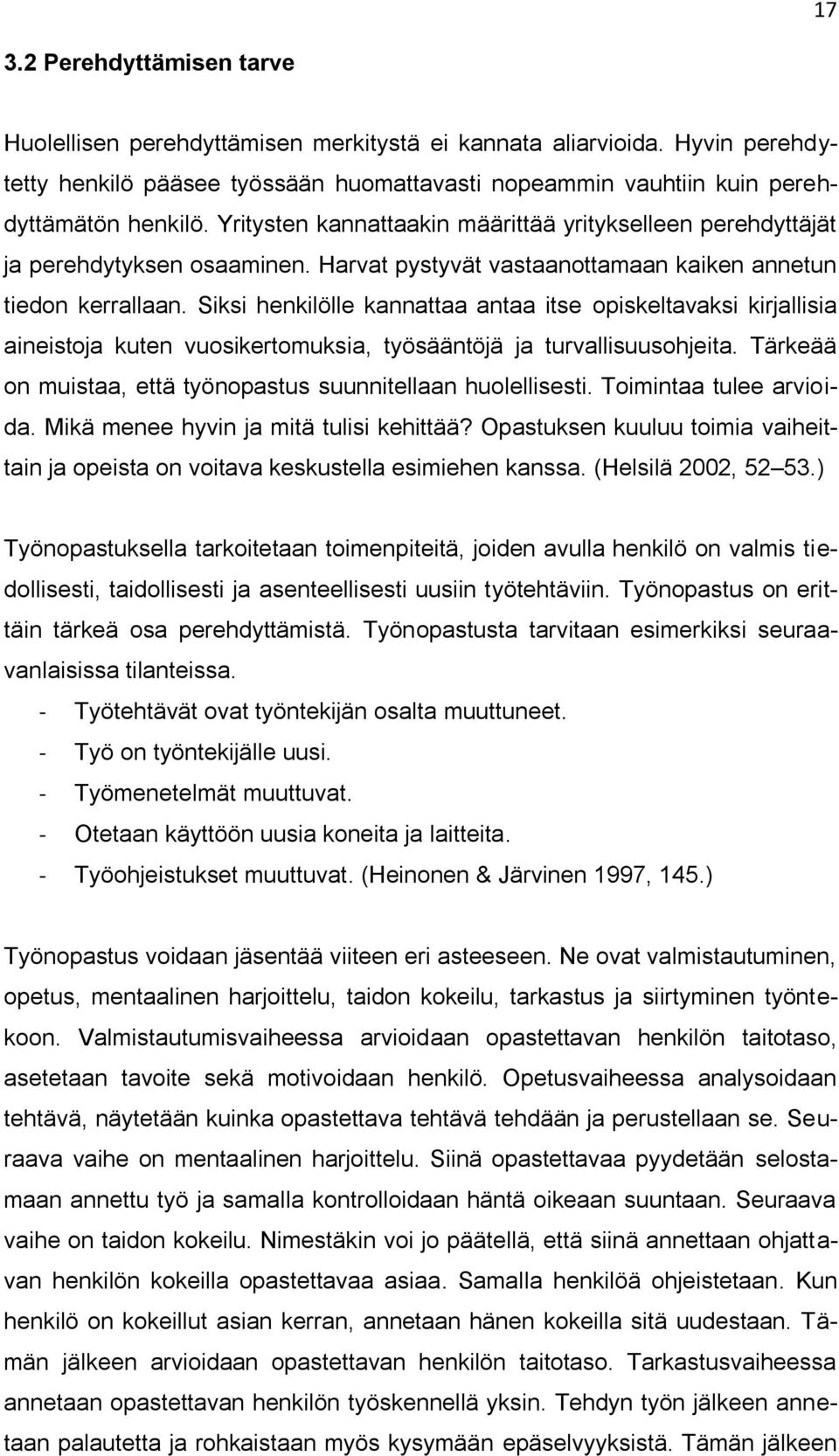 Siksi henkilölle kannattaa antaa itse opiskeltavaksi kirjallisia aineistoja kuten vuosikertomuksia, työsääntöjä ja turvallisuusohjeita.