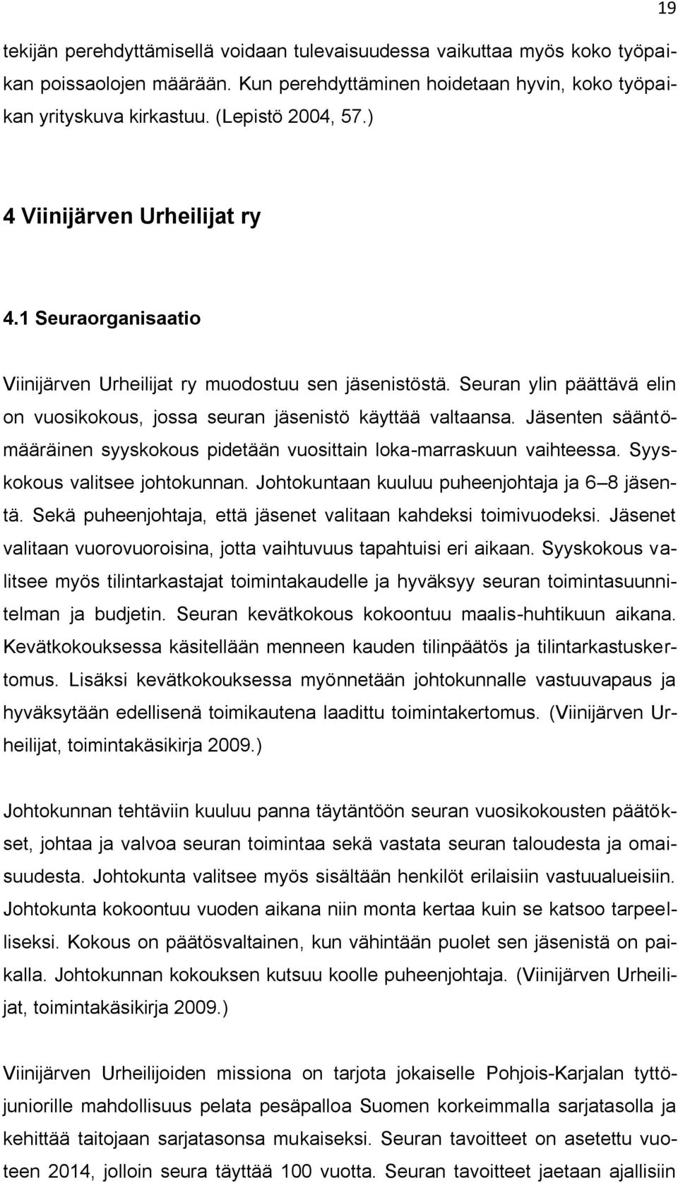 Jäsenten sääntömääräinen syyskokous pidetään vuosittain loka-marraskuun vaihteessa. Syyskokous valitsee johtokunnan. Johtokuntaan kuuluu puheenjohtaja ja 6 8 jäsentä.