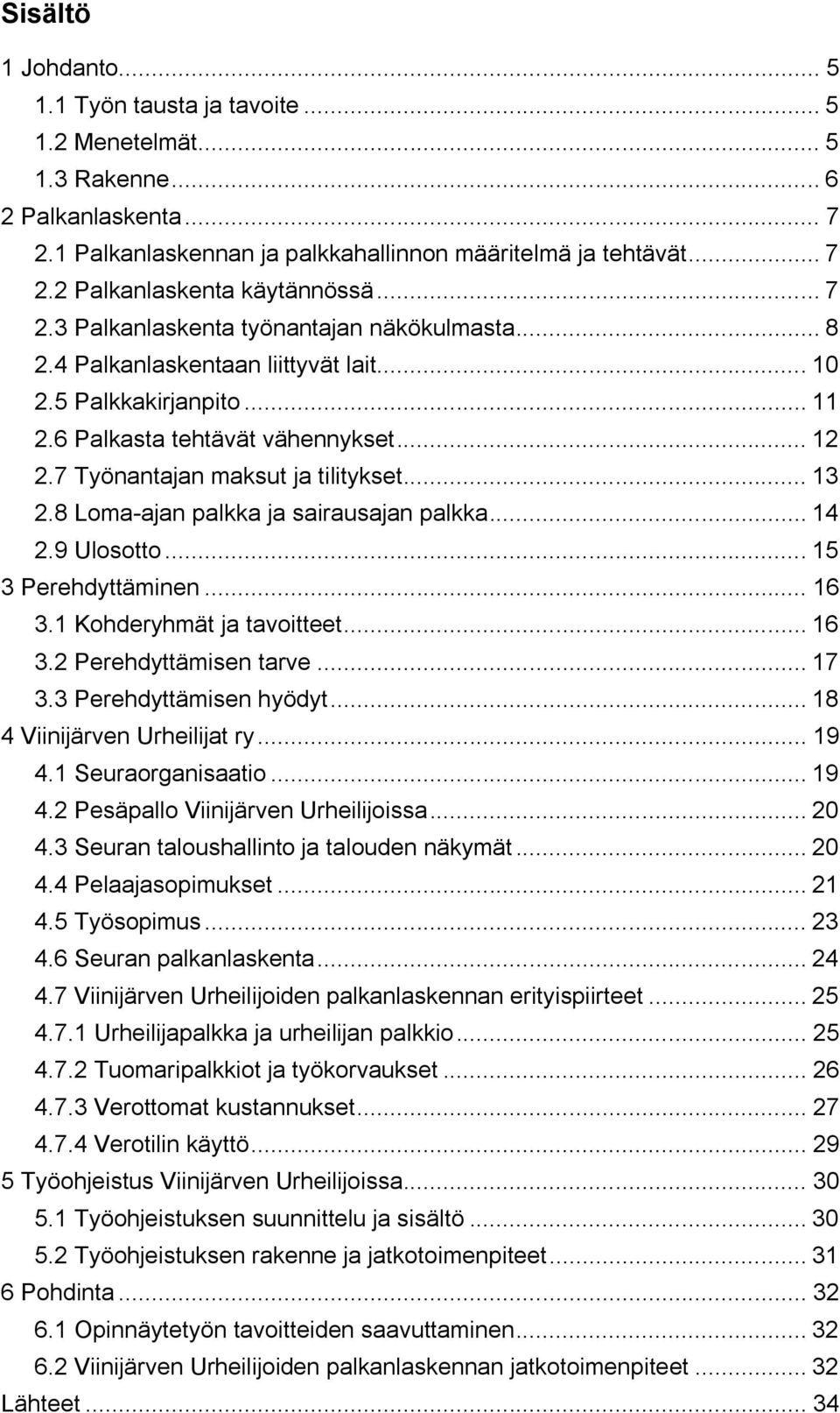 .. 13 2.8 Loma-ajan palkka ja sairausajan palkka... 14 2.9 Ulosotto... 15 3 Perehdyttäminen... 16 3.1 Kohderyhmät ja tavoitteet... 16 3.2 Perehdyttämisen tarve... 17 3.3 Perehdyttämisen hyödyt.