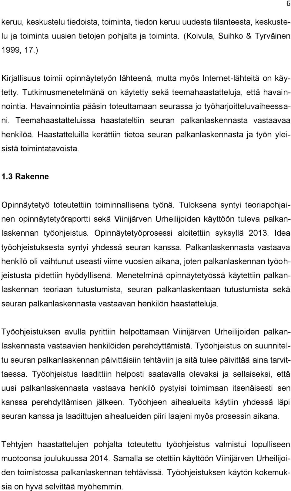 Havainnointia pääsin toteuttamaan seurassa jo työharjoitteluvaiheessani. Teemahaastatteluissa haastateltiin seuran palkanlaskennasta vastaavaa henkilöä.