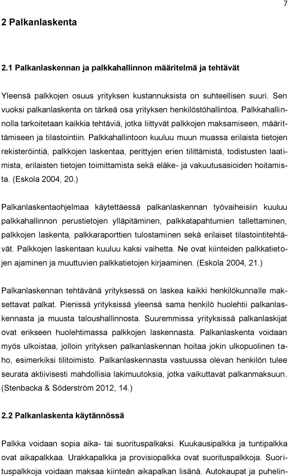 Palkkahallintoon kuuluu muun muassa erilaista tietojen rekisteröintiä, palkkojen laskentaa, perittyjen erien tilittämistä, todistusten laatimista, erilaisten tietojen toimittamista sekä eläke- ja