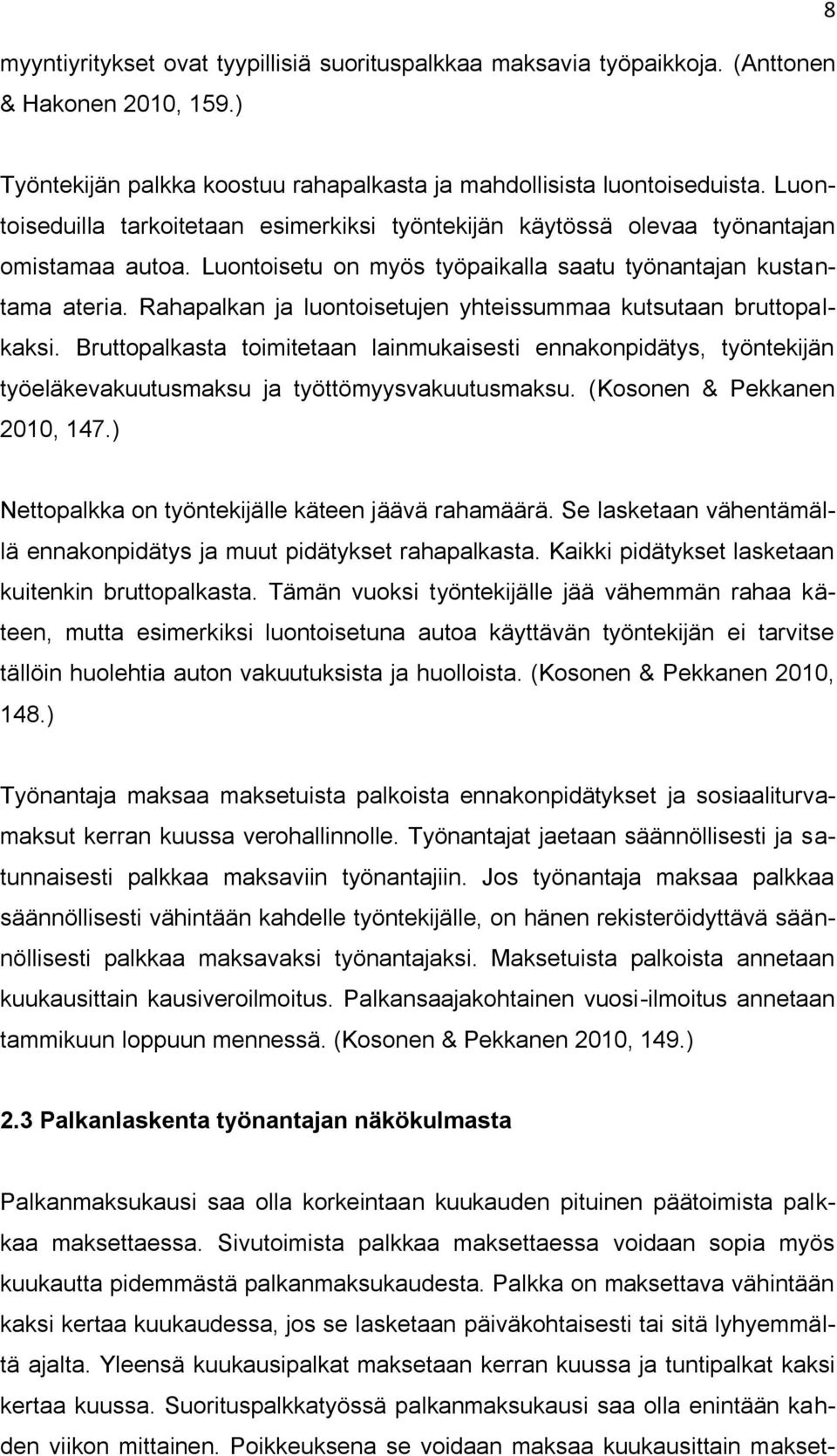 Rahapalkan ja luontoisetujen yhteissummaa kutsutaan bruttopalkaksi. Bruttopalkasta toimitetaan lainmukaisesti ennakonpidätys, työntekijän työeläkevakuutusmaksu ja työttömyysvakuutusmaksu.