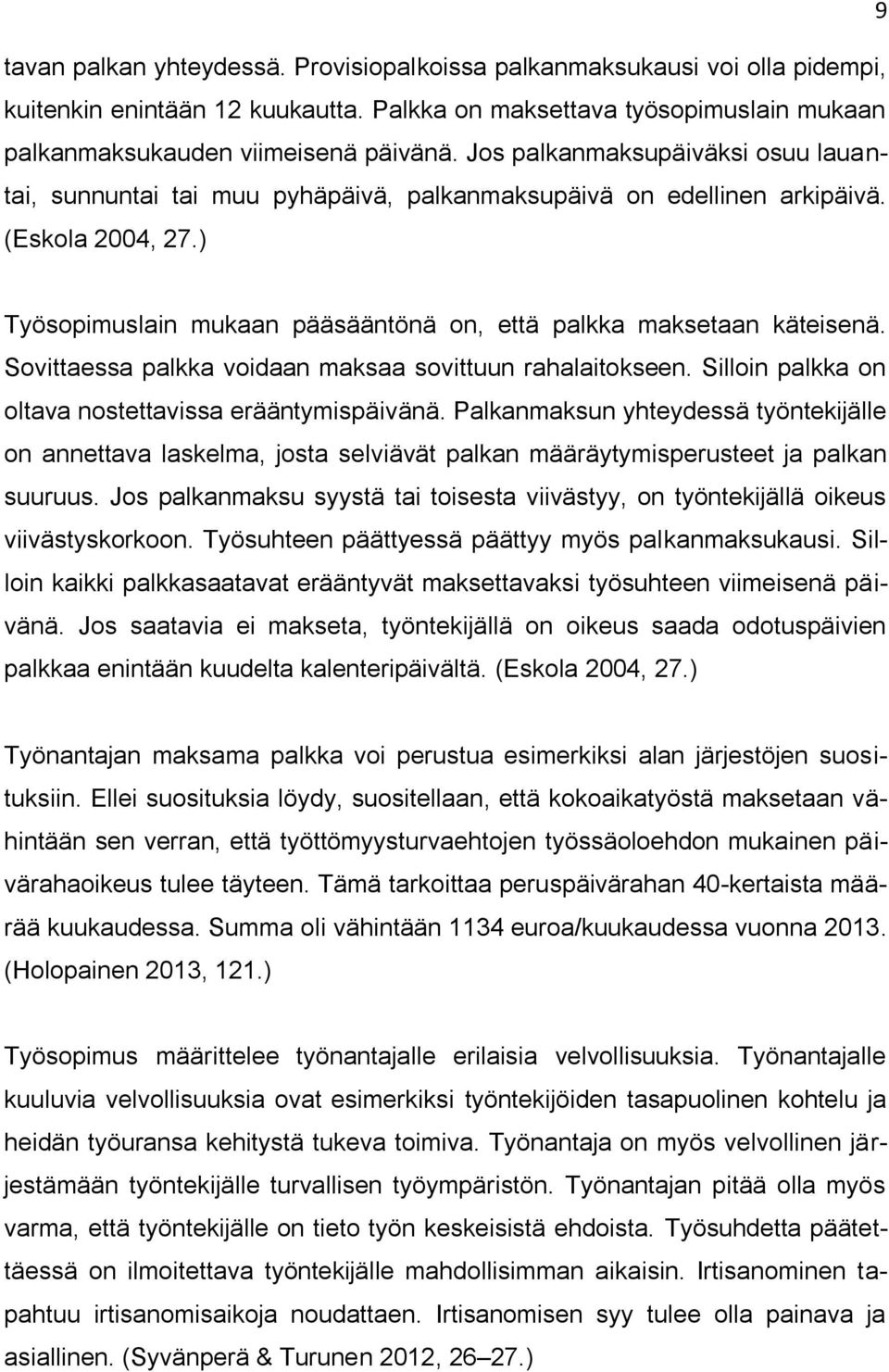 Sovittaessa palkka voidaan maksaa sovittuun rahalaitokseen. Silloin palkka on oltava nostettavissa erääntymispäivänä.
