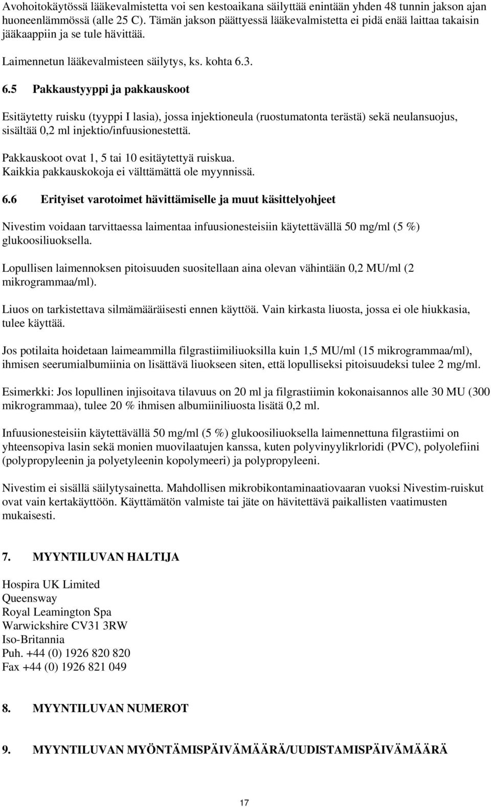 3. 6.5 Pakkaustyyppi ja pakkauskoot Esitäytetty ruisku (tyyppi I lasia), jossa injektioneula (ruostumatonta terästä) sekä neulansuojus, sisältää 0,2 ml injektio/infuusionestettä.