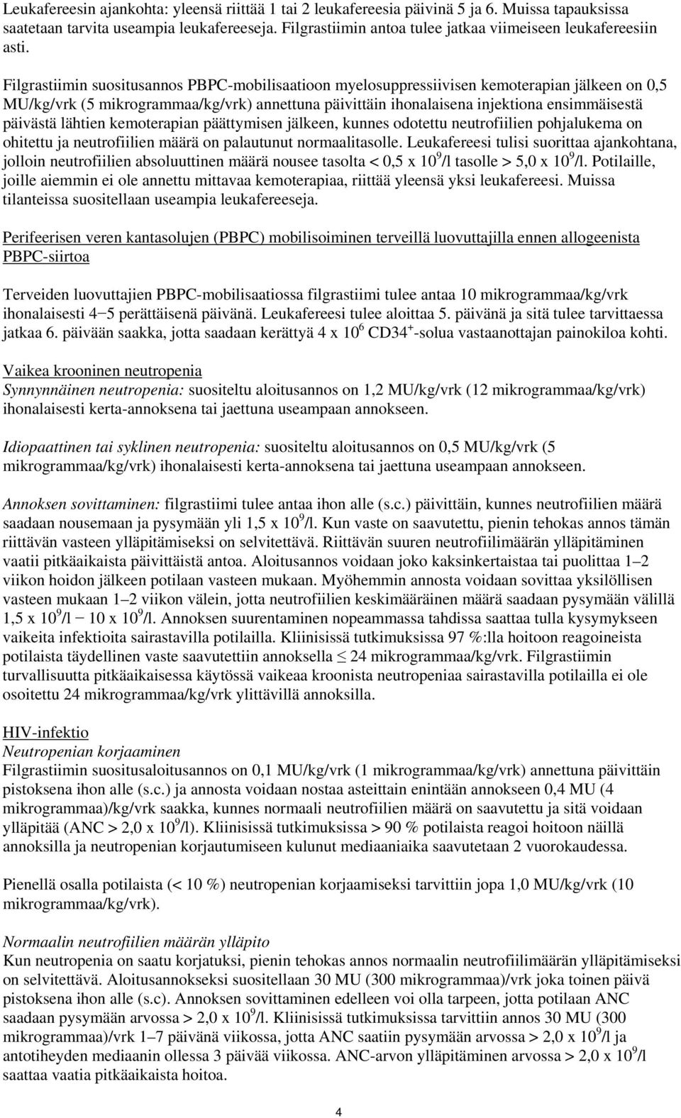 Filgrastiimin suositusannos PBPC-mobilisaatioon myelosuppressiivisen kemoterapian jälkeen on 0,5 MU/kg/vrk (5 mikrogrammaa/kg/vrk) annettuna päivittäin ihonalaisena injektiona ensimmäisestä päivästä