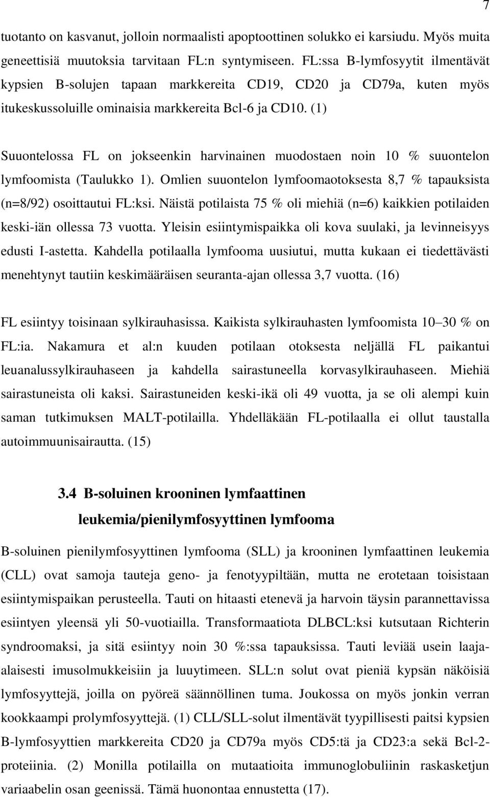 (1) Suuontelossa FL on jokseenkin harvinainen muodostaen noin 10 % suuontelon lymfoomista (Taulukko 1). Omlien suuontelon lymfoomaotoksesta 8,7 % tapauksista (n=8/92) osoittautui FL:ksi.