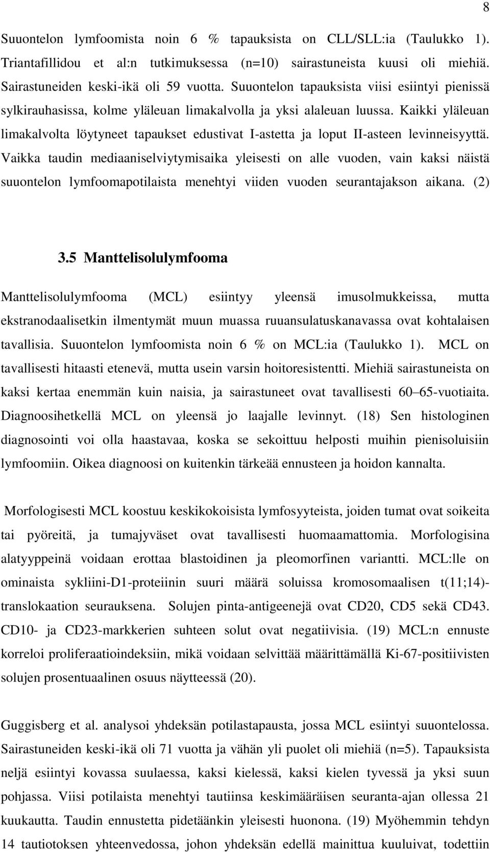 Kaikki yläleuan limakalvolta löytyneet tapaukset edustivat I-astetta ja loput II-asteen levinneisyyttä.