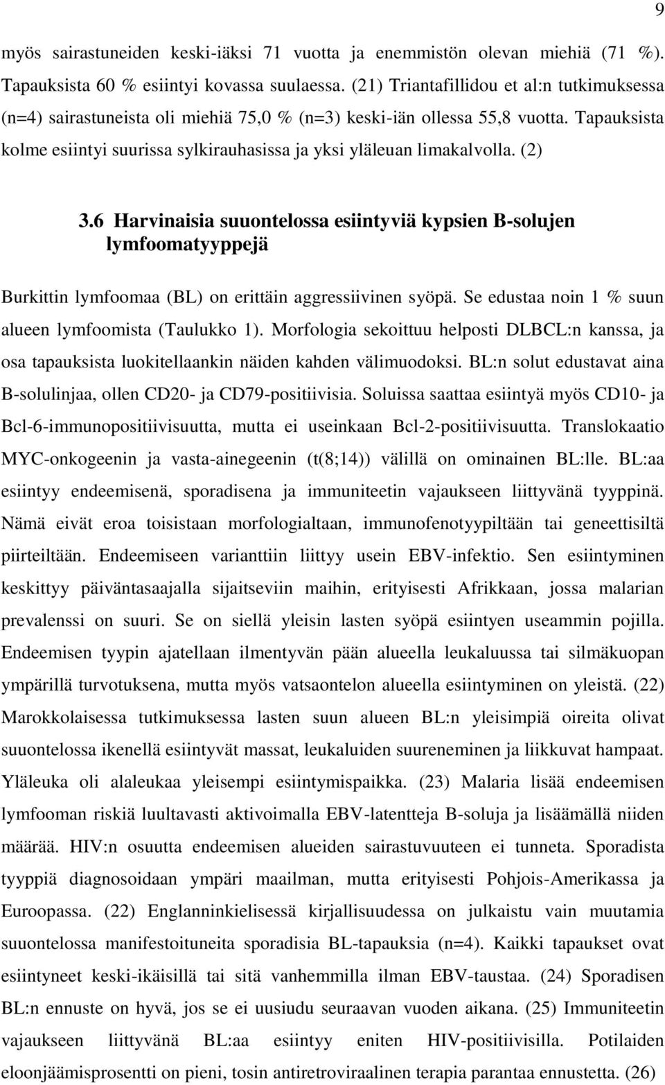 Tapauksista kolme esiintyi suurissa sylkirauhasissa ja yksi yläleuan limakalvolla. (2) 3.