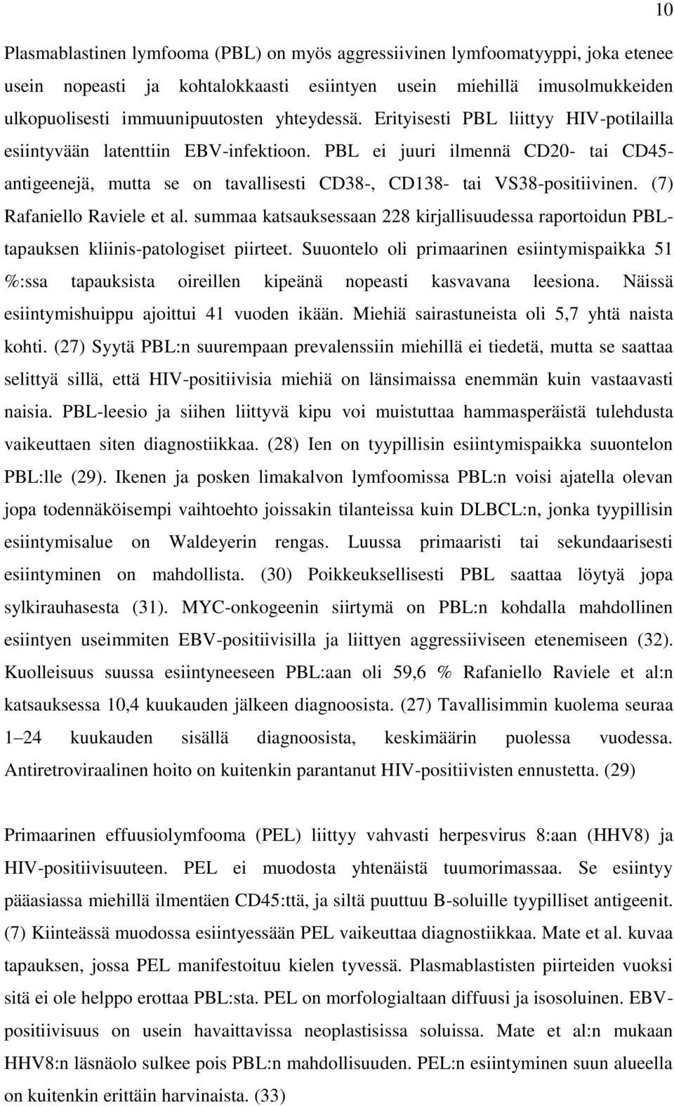 PBL ei juuri ilmennä CD20- tai CD45- antigeenejä, mutta se on tavallisesti CD38-, CD138- tai VS38-positiivinen. (7) Rafaniello Raviele et al.