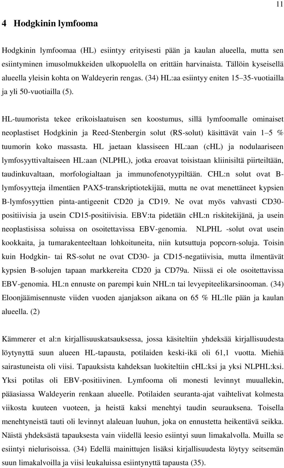 HL-tuumorista tekee erikoislaatuisen sen koostumus, sillä lymfoomalle ominaiset neoplastiset Hodgkinin ja Reed-Stenbergin solut (RS-solut) käsittävät vain 1 5 % tuumorin koko massasta.