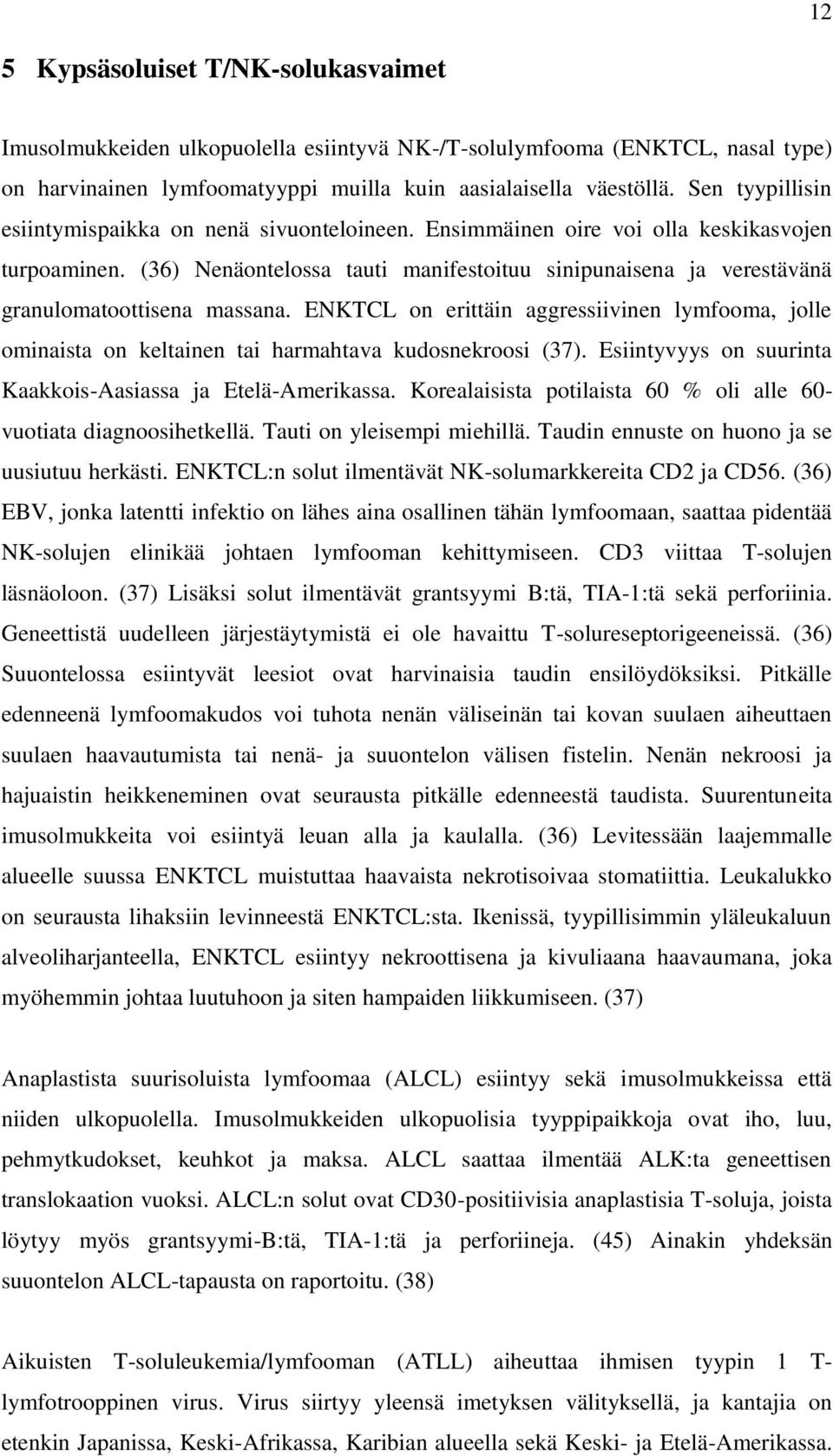 (36) Nenäontelossa tauti manifestoituu sinipunaisena ja verestävänä granulomatoottisena massana.