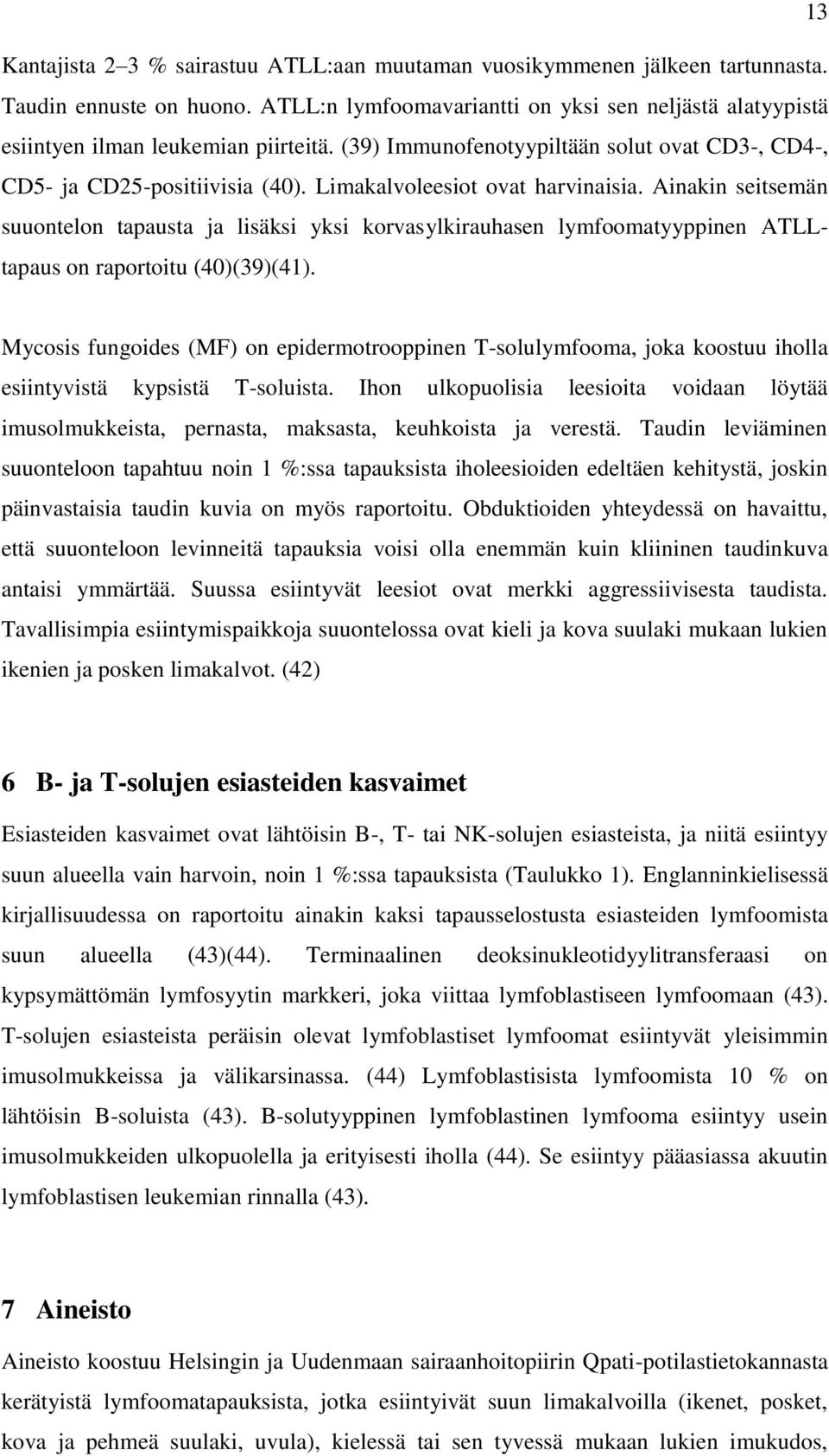 Limakalvoleesiot ovat harvinaisia. Ainakin seitsemän suuontelon tapausta ja lisäksi yksi korvasylkirauhasen lymfoomatyyppinen ATLLtapaus on raportoitu (40)(39)(41).