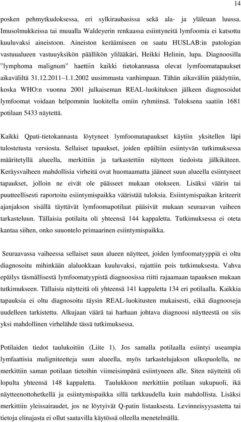 Diagnoosilla lymphoma malignum haettiin kaikki tietokannassa olevat lymfoomatapaukset aikaväliltä 31.12.2011 1.1.2002 uusimmasta vanhimpaan.