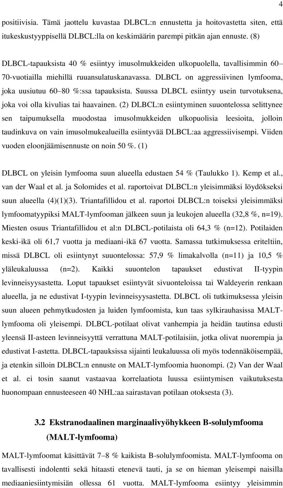 DLBCL on aggressiivinen lymfooma, joka uusiutuu 60 80 %:ssa tapauksista. Suussa DLBCL esiintyy usein turvotuksena, joka voi olla kivulias tai haavainen.