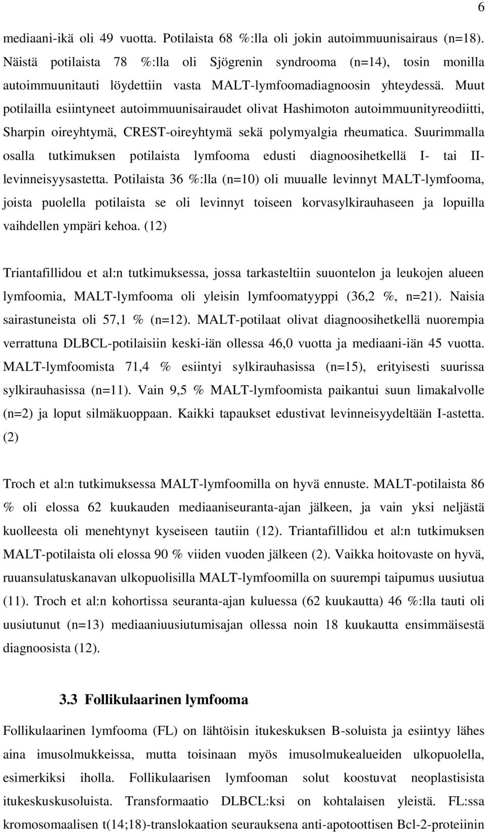 Muut potilailla esiintyneet autoimmuunisairaudet olivat Hashimoton autoimmuunityreodiitti, Sharpin oireyhtymä, CREST-oireyhtymä sekä polymyalgia rheumatica.