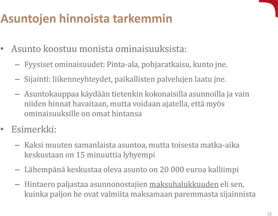 Asuntokauppaa käydään tietenkin kokonaisilla asunnoilla ja vain niiden hinnat havaitaan, mutta voidaan ajatella, että myös ominaisuuksille on omat hintansa