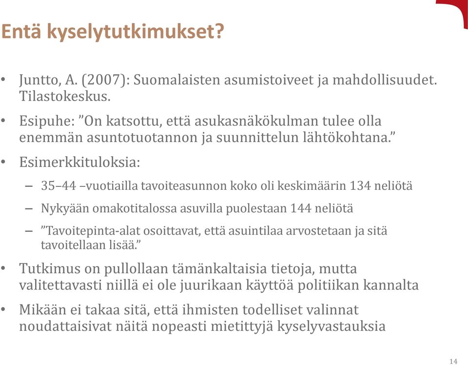 Esimerkkituloksia: 35 44 vuotiailla tavoiteasunnon koko oli keskimäärin 134 neliötä Nykyään omakotitalossa asuvilla puolestaan 144 neliötä Tavoitepinta-alat osoittavat,