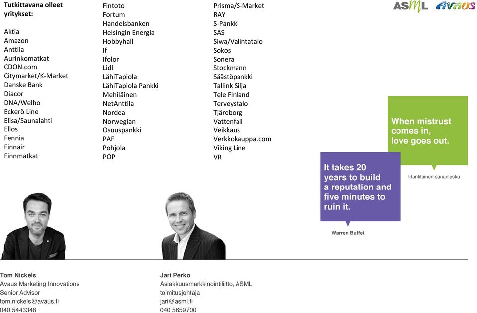 LähiTapiola Pankki Mehiläinen NetAnttila Nordea Norwegian Osuuspankki PAF Pohjola POP Prisma/S-Market RAY S-Pankki SAS Siwa/Valintatalo Sokos Sonera Stockmann Säästöpankki Tallink Silja Tele Finland