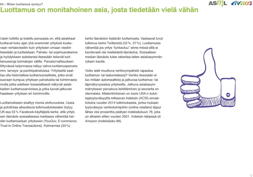 omaan viestiin itsestään ja tuotteistaan. Palvelu- tai sopimusrakenne ja hyödykkeen substanssi itsessään tekevät luottamuseroja toimialojen välille.