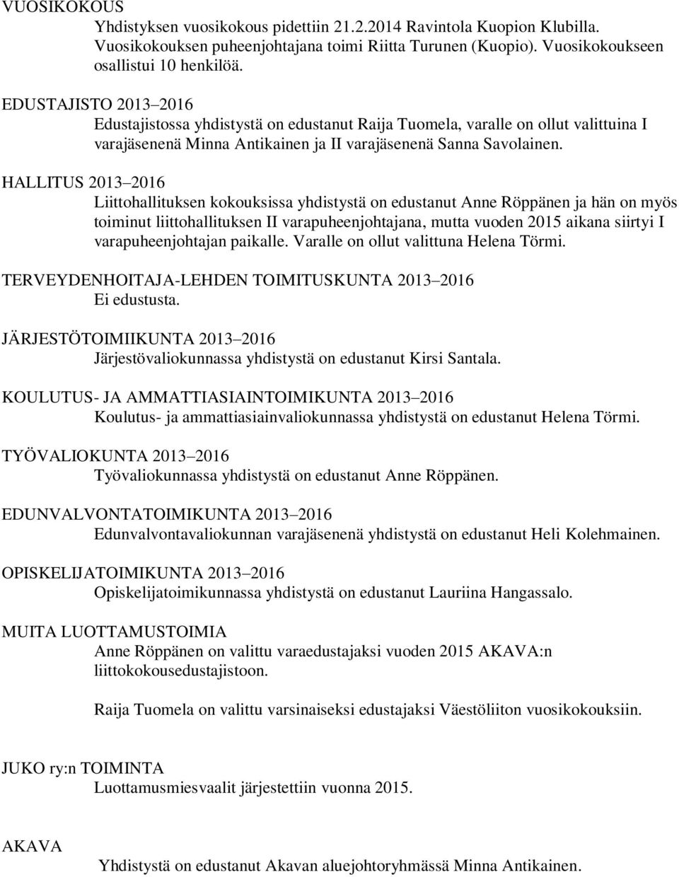 HALLITUS 2013 2016 Liittohallituksen kokouksissa yhdistystä on edustanut Anne Röppänen ja hän on myös toiminut liittohallituksen II varapuheenjohtajana, mutta vuoden 2015 aikana siirtyi I