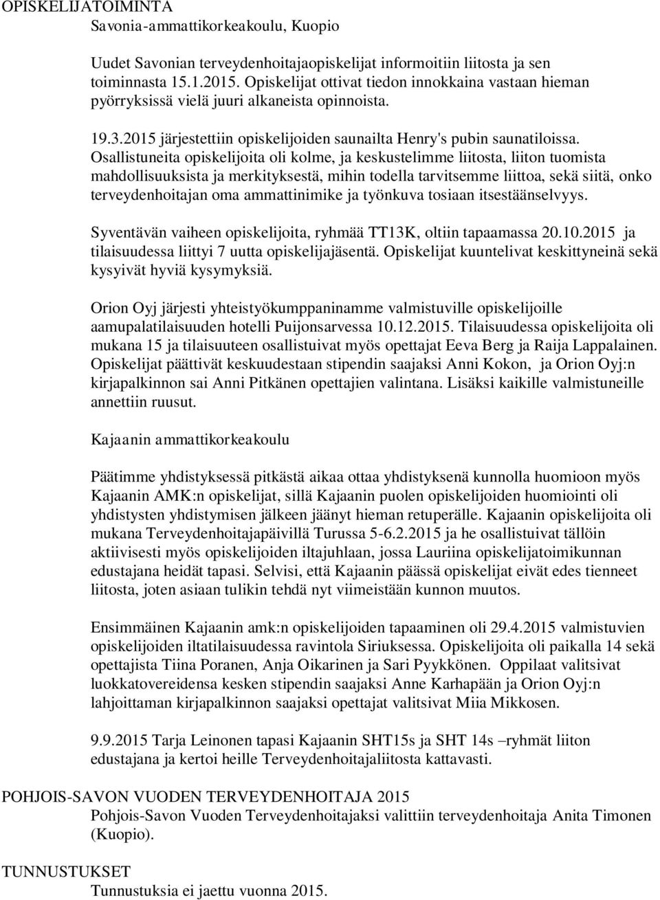 Osallistuneita opiskelijoita oli kolme, ja keskustelimme liitosta, liiton tuomista mahdollisuuksista ja merkityksestä, mihin todella tarvitsemme liittoa, sekä siitä, onko terveydenhoitajan oma