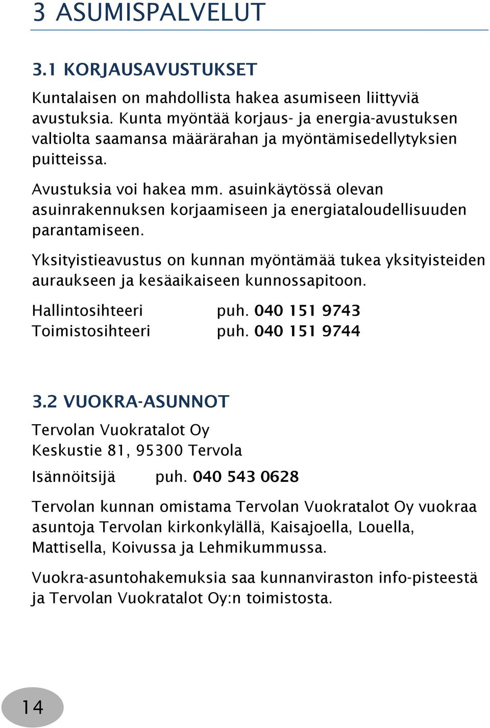 asuinkäytössä olevan asuinrakennuksen korjaamiseen ja energiataloudellisuuden parantamiseen. Yksityistieavustus on kunnan myöntämää tukea yksityisteiden auraukseen ja kesäaikaiseen kunnossapitoon.