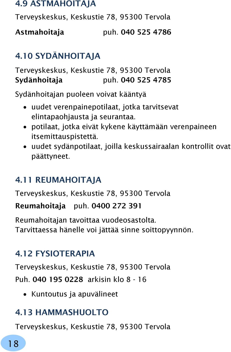 uudet sydänpotilaat, joilla keskussairaalan kontrollit ovat päättyneet. 4.11 REUMAHOITAJA Terveyskeskus, Keskustie 78, 95300 Tervola Reumahoitaja puh.