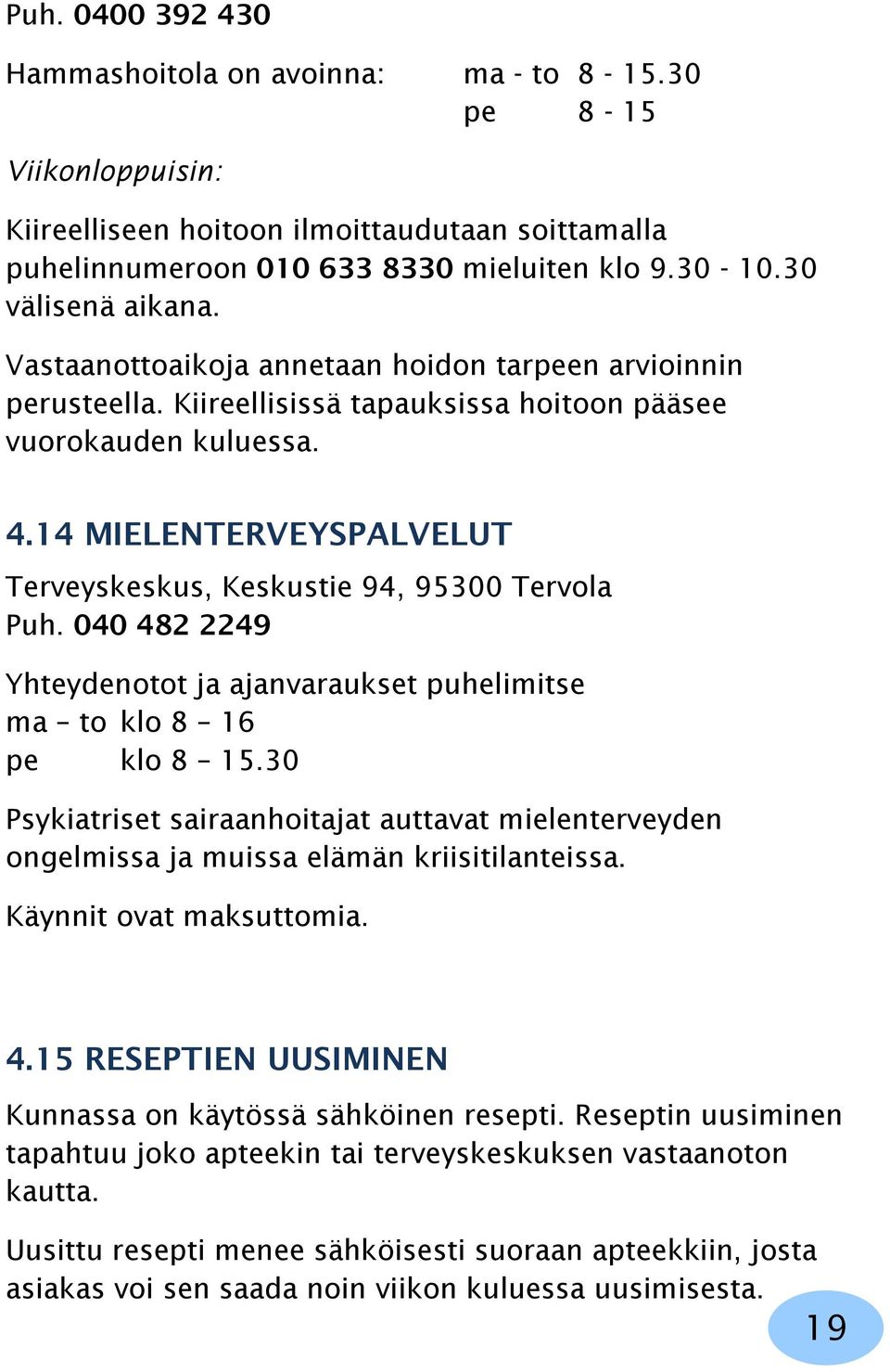 14 MIELENTERVEYSPALVELUT Terveyskeskus, Keskustie 94, 95300 Tervola Puh. 040 482 2249 Yhteydenotot ja ajanvaraukset puhelimitse ma to klo 8 16 pe klo 8 15.