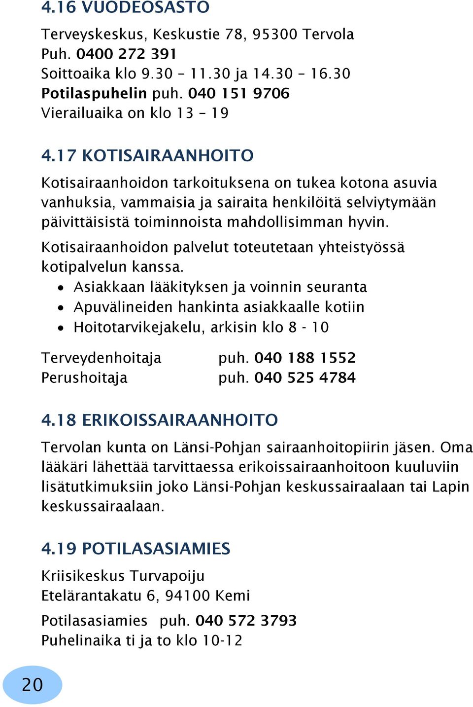 Kotisairaanhoidon palvelut toteutetaan yhteistyössä kotipalvelun kanssa.