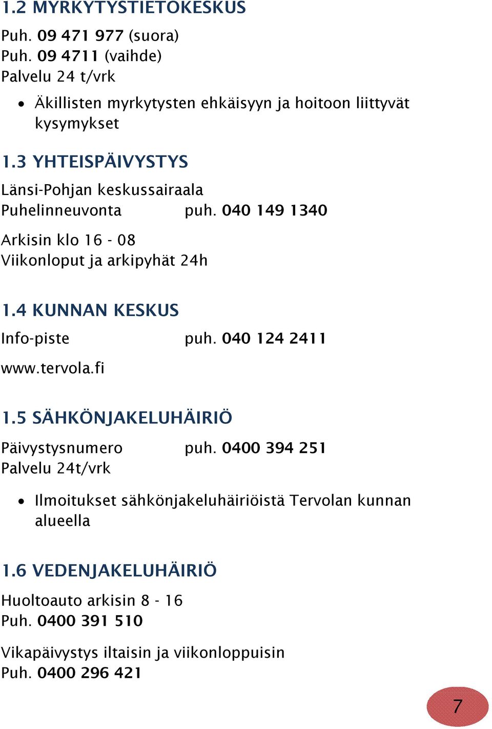 3 YHTEISPÄIVYSTYS Länsi-Pohjan keskussairaala Puhelinneuvonta puh. 040 149 1340 Arkisin klo 16-08 Viikonloput ja arkipyhät 24h 1.