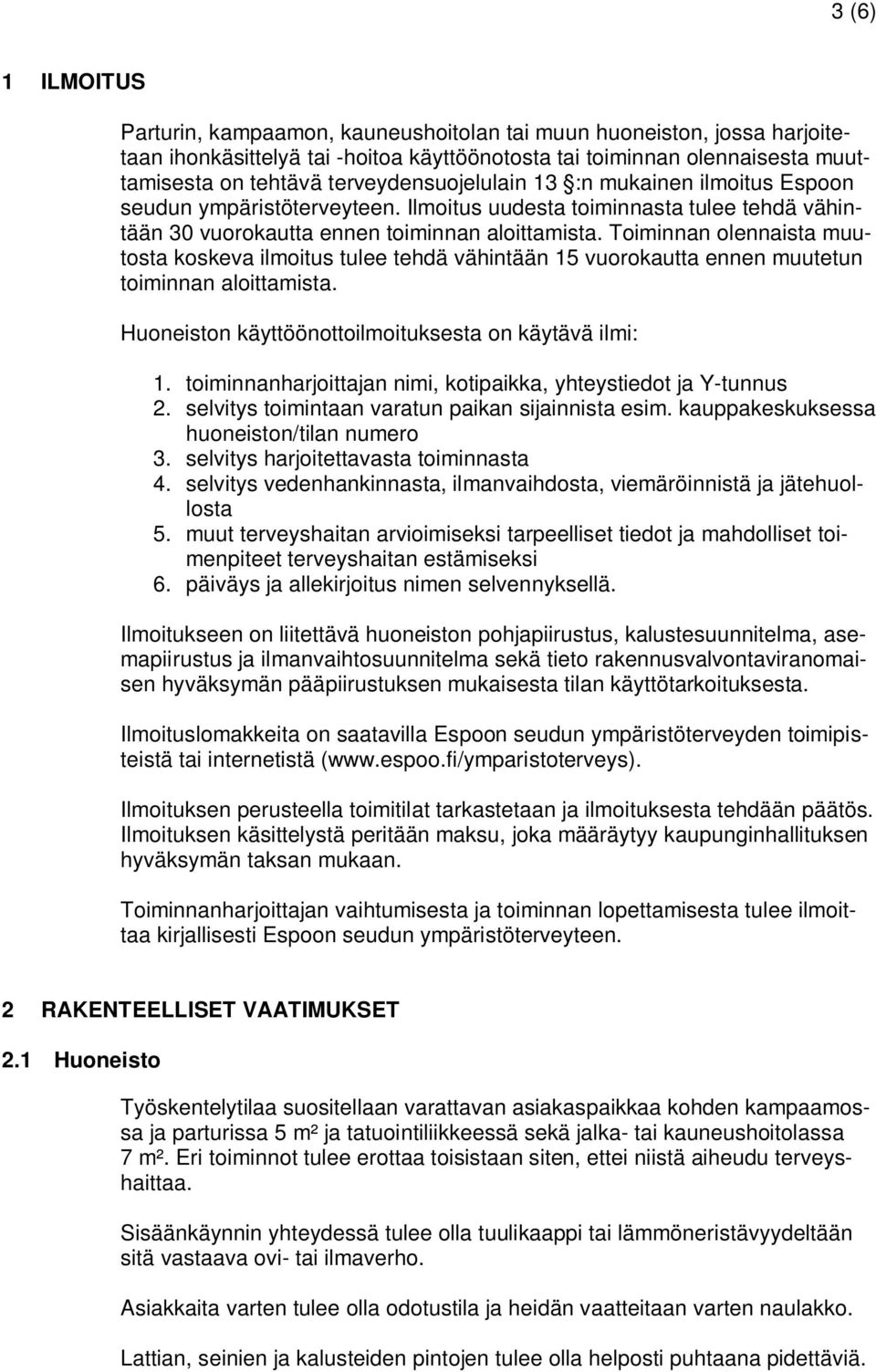 Toiminnan olennaista muutosta koskeva ilmoitus tulee tehdä vähintään 15 vuorokautta ennen muutetun toiminnan aloittamista. Huoneiston käyttöönottoilmoituksesta on käytävä ilmi: 1.