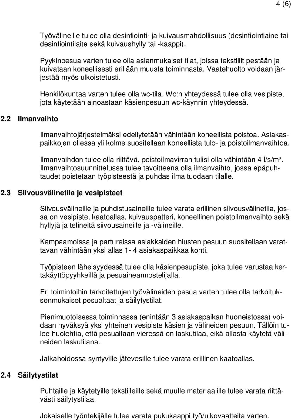 Henkilökuntaa varten tulee olla wc-tila. Wc:n yhteydessä tulee olla vesipiste, jota käytetään ainoastaan käsienpesuun wc-käynnin yhteydessä.