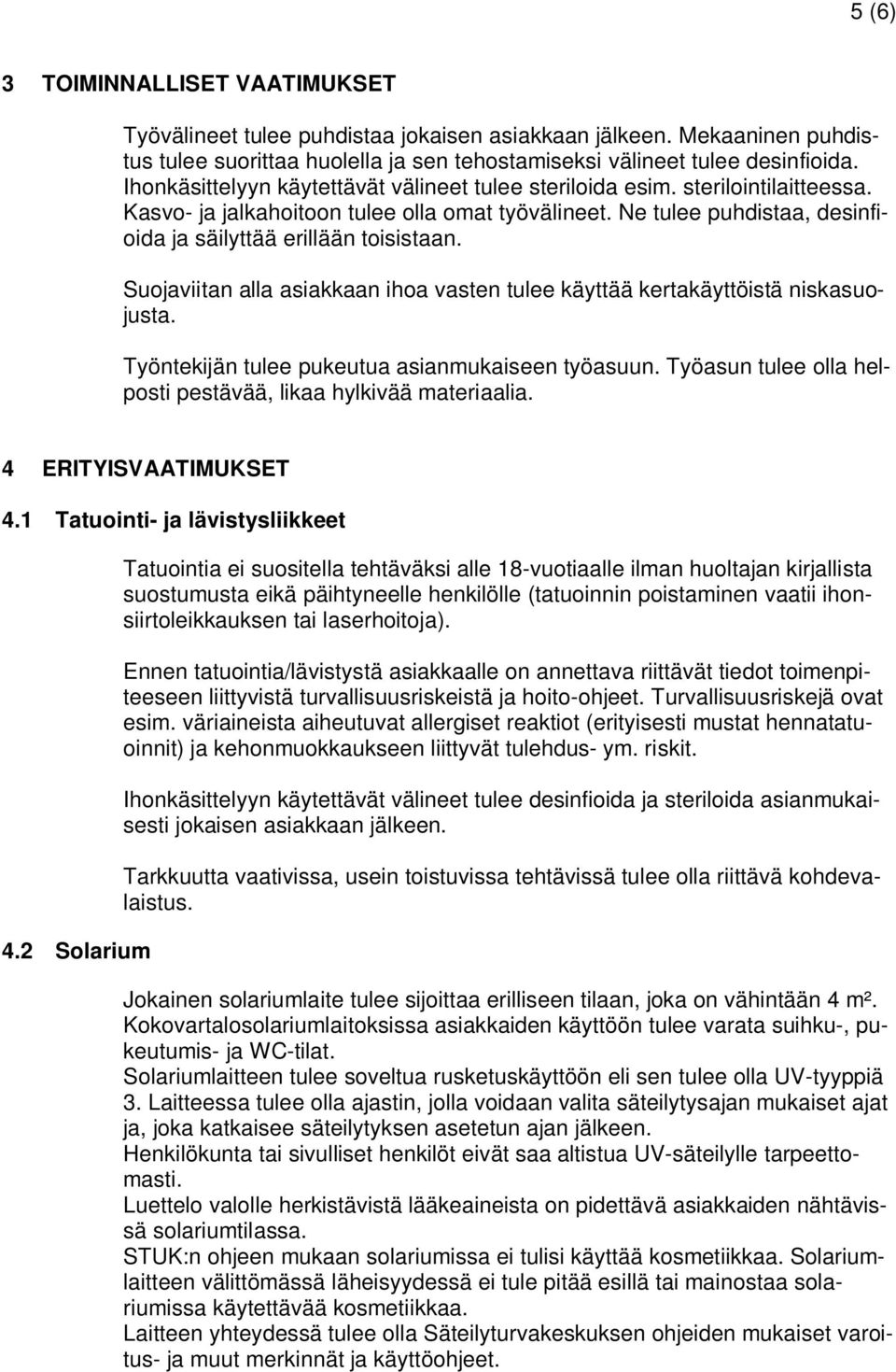 Suojaviitan alla asiakkaan ihoa vasten tulee käyttää kertakäyttöistä niskasuojusta. Työntekijän tulee pukeutua asianmukaiseen työasuun.