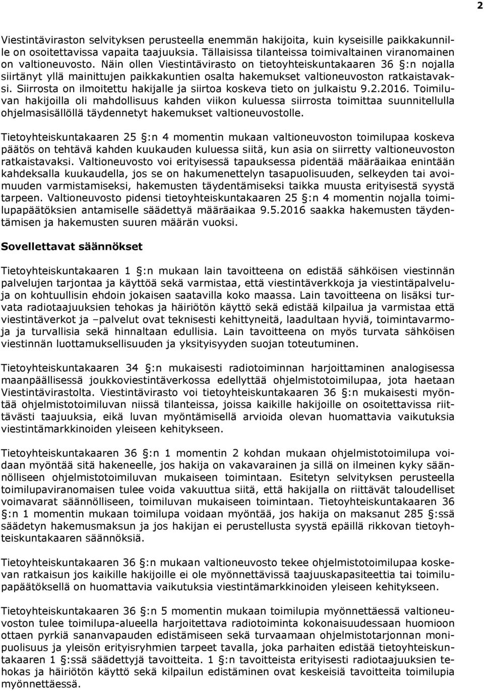 Näin ollen Viestintävirasto on tietoyhteiskuntakaaren 36 :n nojalla siirtänyt yllä mainittujen paikkakuntien osalta hakemukset valtioneuvoston ratkaistavaksi.