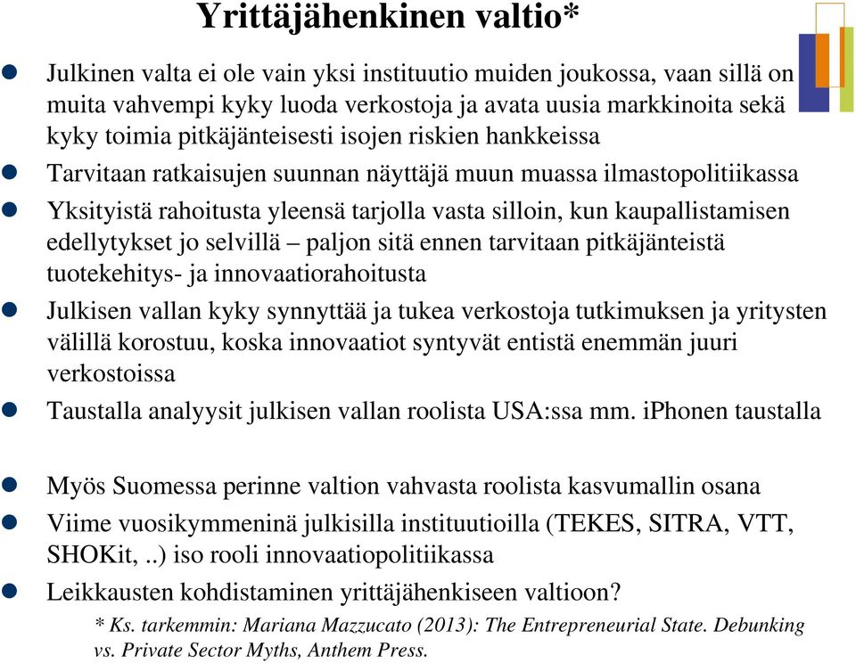 paljon sitä ennen tarvitaan pitkäjänteistä tuotekehitys- ja innovaatiorahoitusta Julkisen vallan kyky synnyttää ja tukea verkostoja tutkimuksen ja yritysten välillä korostuu, koska innovaatiot