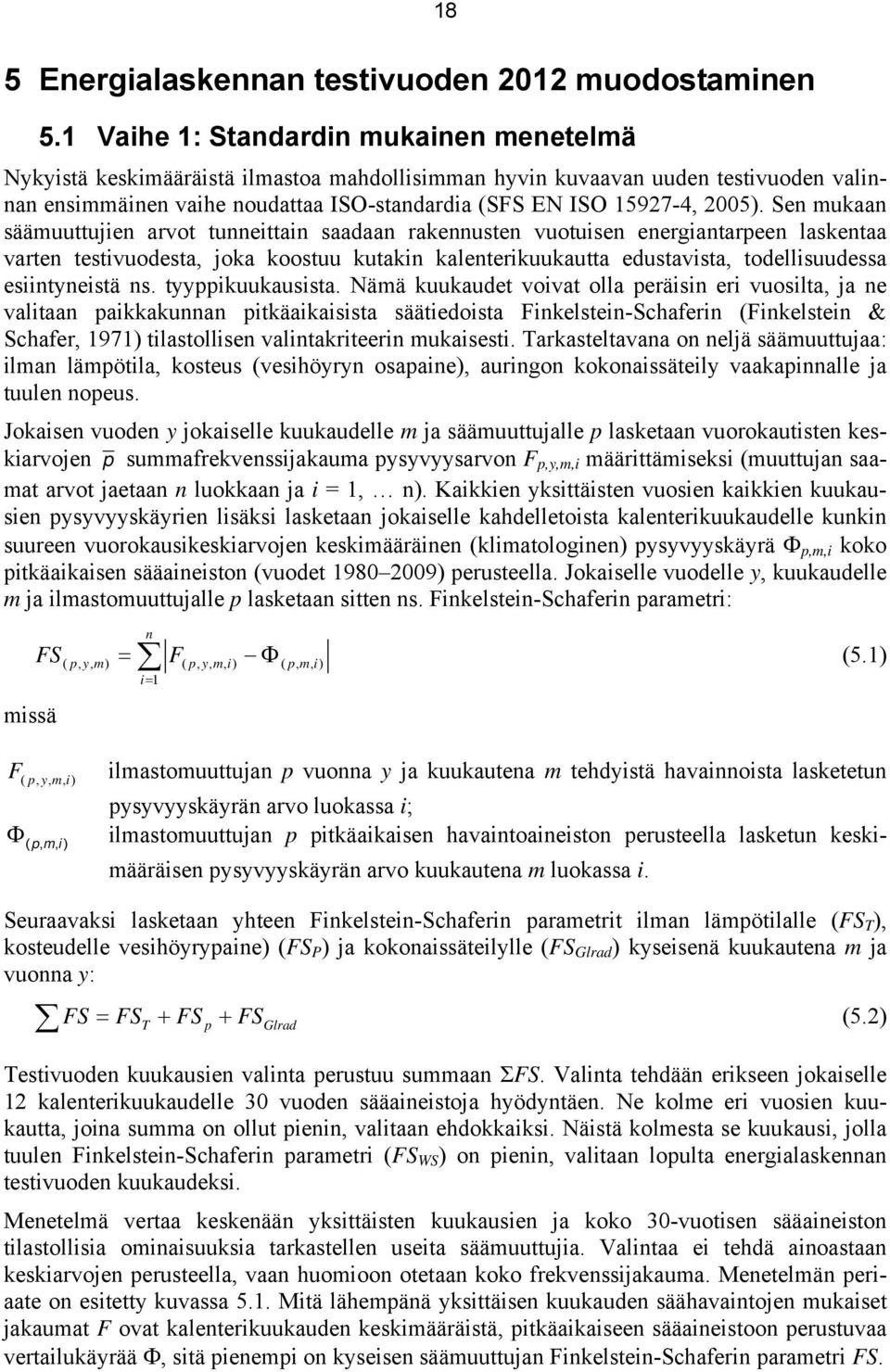 Sen mukaan säämuuttujien arvot tunneittain saadaan rakennusten vuotuisen energiantarpeen laskentaa varten testivuodesta, joka koostuu kutakin kalenterikuukautta edustavista, todellisuudessa