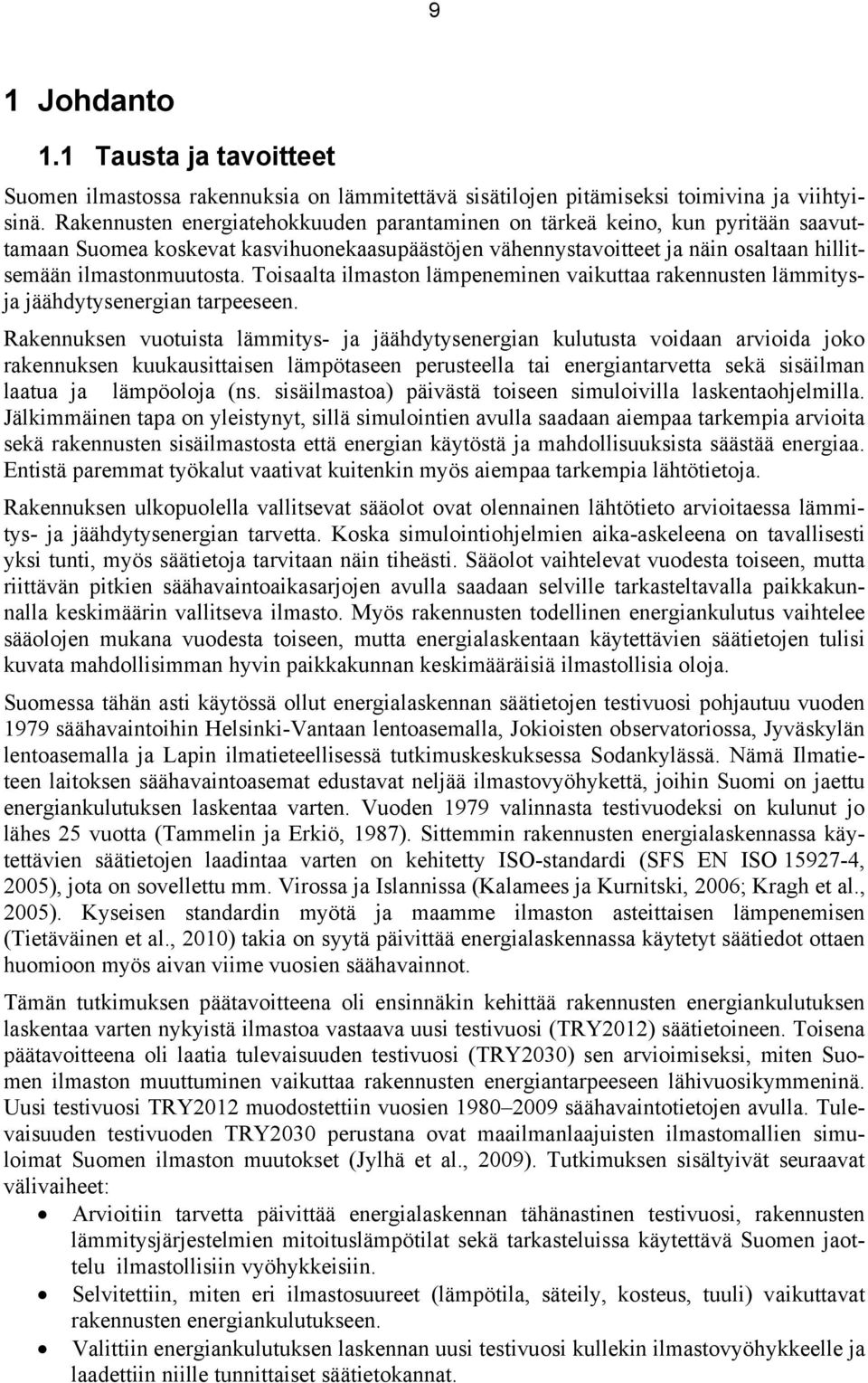 Toisaalta ilmaston lämpeneminen vaikuttaa rakennusten lämmitysja jäähdytysenergian tarpeeseen.
