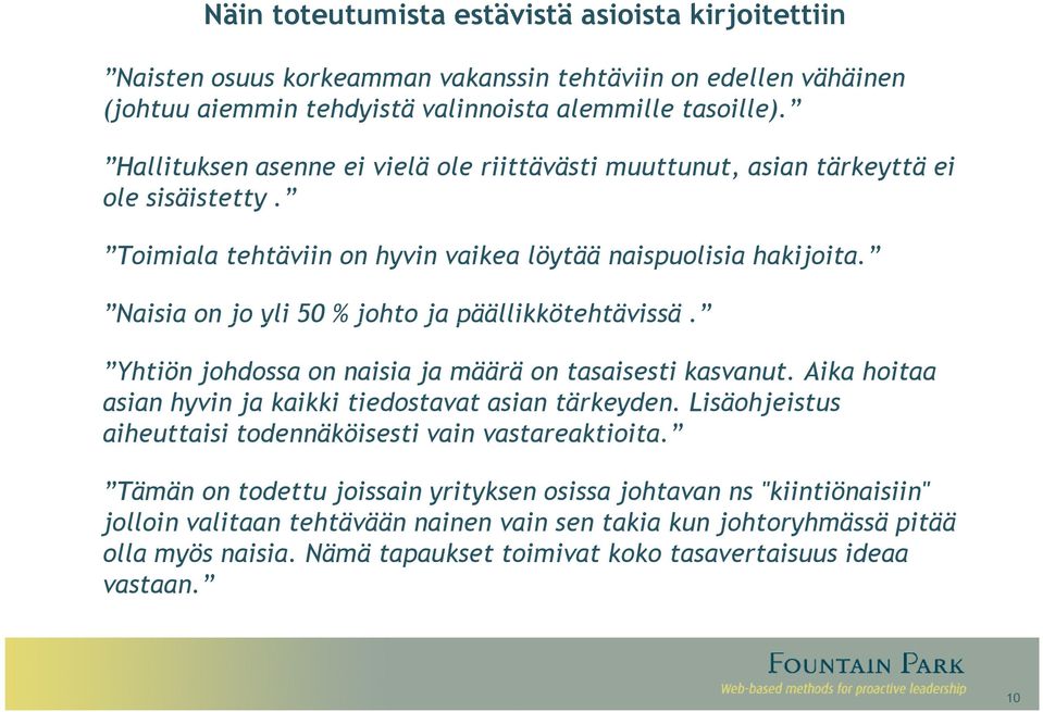 Naisia on jo yli 50 % johto ja päällikkötehtävissä. Yhtiön johdossa on naisia ja määrä on tasaisesti kasvanut. Aika hoitaa asian hyvin ja kaikki tiedostavat asian tärkeyden.