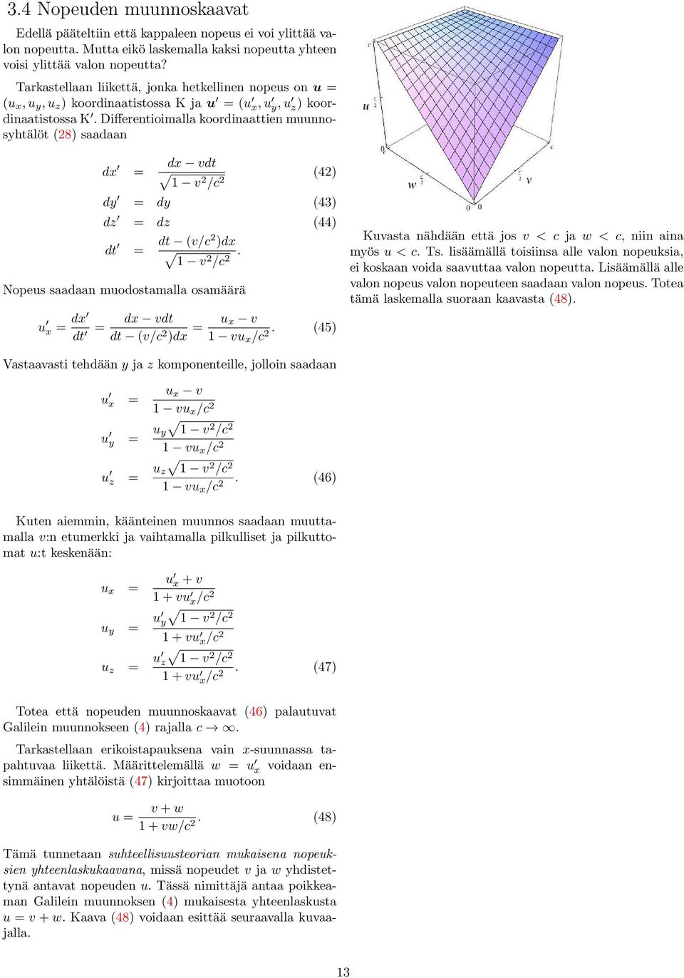 Differentioimalla koordinaattien muunnosyhtälöt (28) saadaan d = d vdt 1 v2 / 2 (42) dy = dy (43) dz = dz (44) dt = dt (v/2 )d 1 v2 / 2.