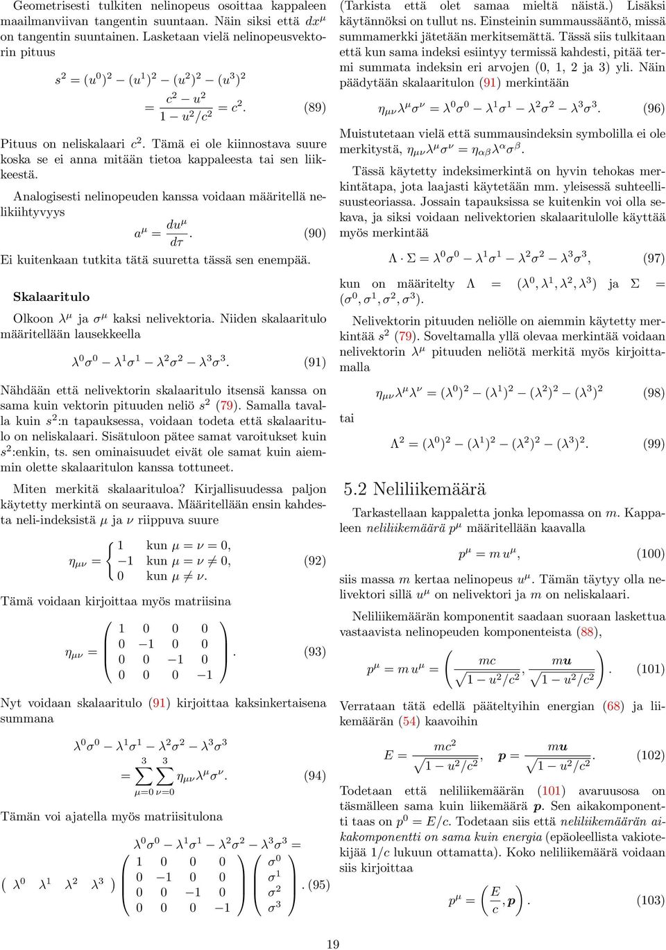 Tämä ei ole kiinnostava suure koska se ei anna mitään tietoa kappaleesta tai sen liikkeestä. Analogisesti nelinopeuden kanssa voidaan määritellä nelikiihtyvyys a µ = duµ dτ.