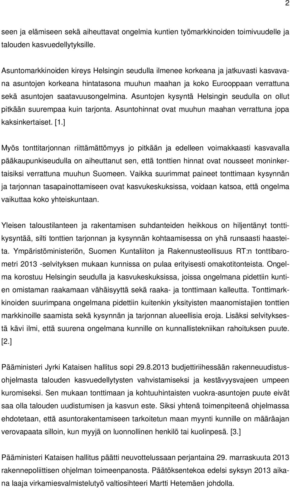 Asuntojen kysyntä Helsingin seudulla on ollut pitkään suurempaa kuin tarjonta. Asuntohinnat ovat muuhun maahan verrattuna jopa kaksinkertaiset. [1.